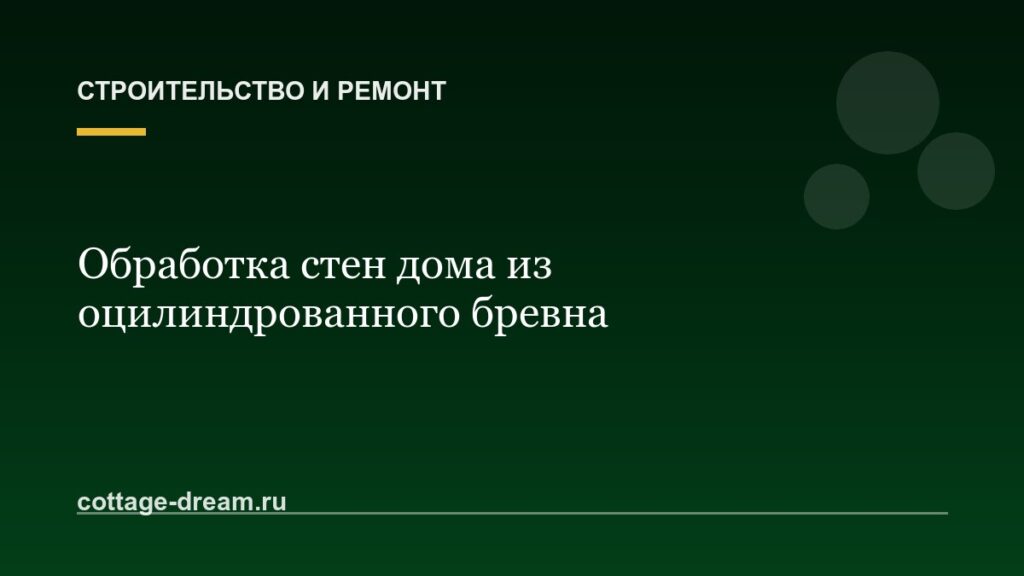 Обработка стен дома из оцилиндрованного бревна: снаружи и внутри