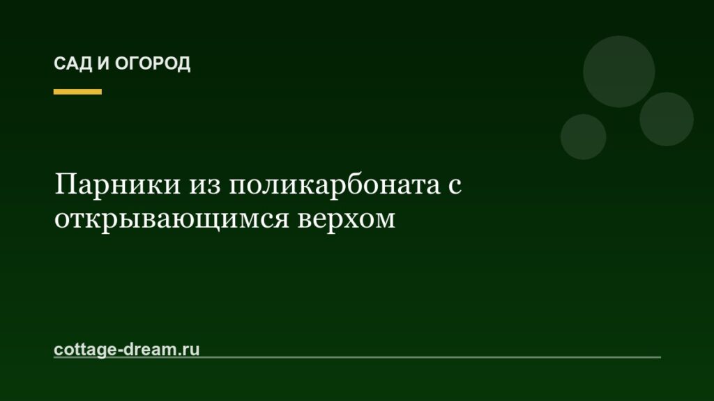 Парники из поликарбоната с открывающимся верхом