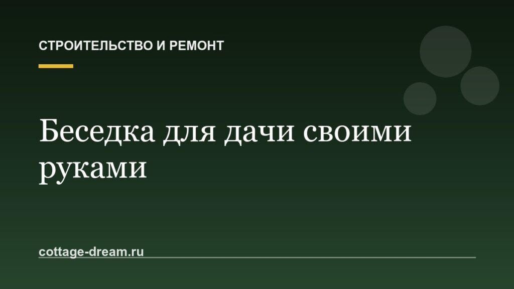 Беседка для дачи своими руками: чертежи и этапы сборки