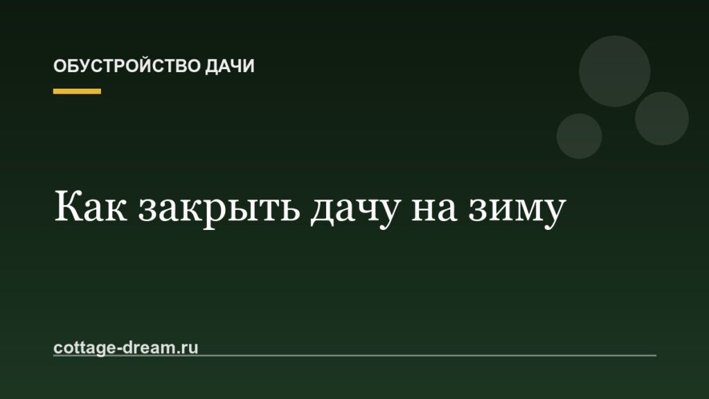 Как закрыть дачу на зиму: список дел на последний выезд