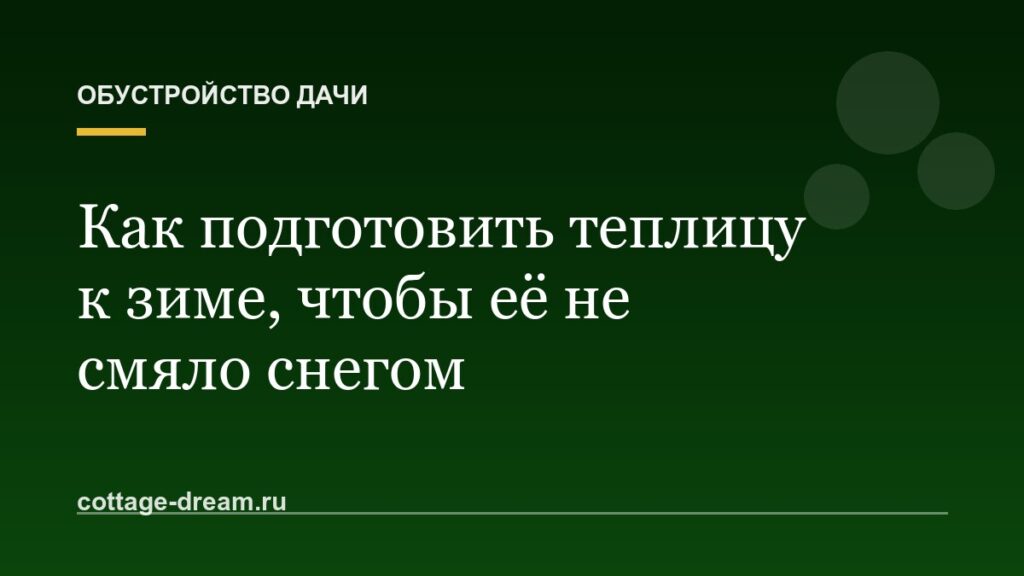 Как подготовить теплицу к зиме, чтобы её не смяло снегом